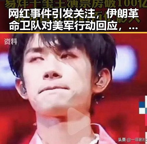 网红事件引发关注,伊朗革命卫队对美军行动回应,油价大涨背后暗藏复杂局势