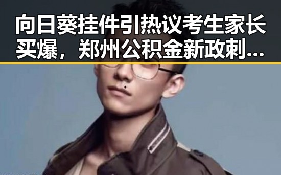 向日葵挂件引热议考生家长买爆，郑州公积金新政刺激购房热潮双双登上热搜