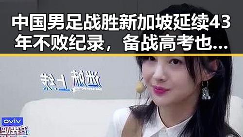中国男足战胜新加坡延续43年不败纪录，备战高考也引关注