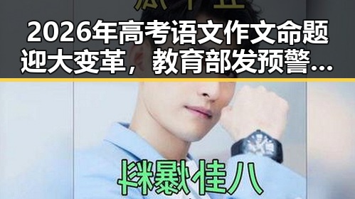 2026年高考语文作文命题迎大变革，教育部发预警引发关注