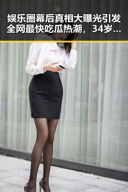 娱乐圈幕后真相大曝光引发全网最快吃瓜热潮，34岁女人吃瓜新势力崛起